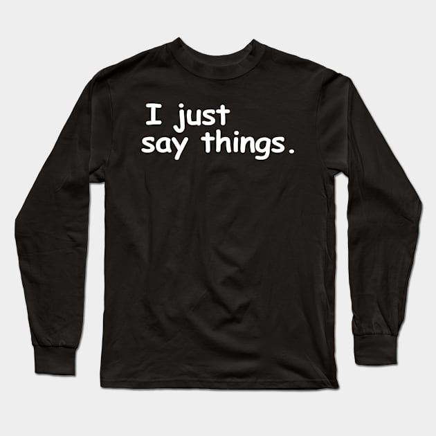 I just say things. Long Sleeve T-Shirt by HoustonProductions1